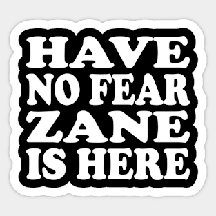 Funny - Have no Fear Zane is Here Sticker